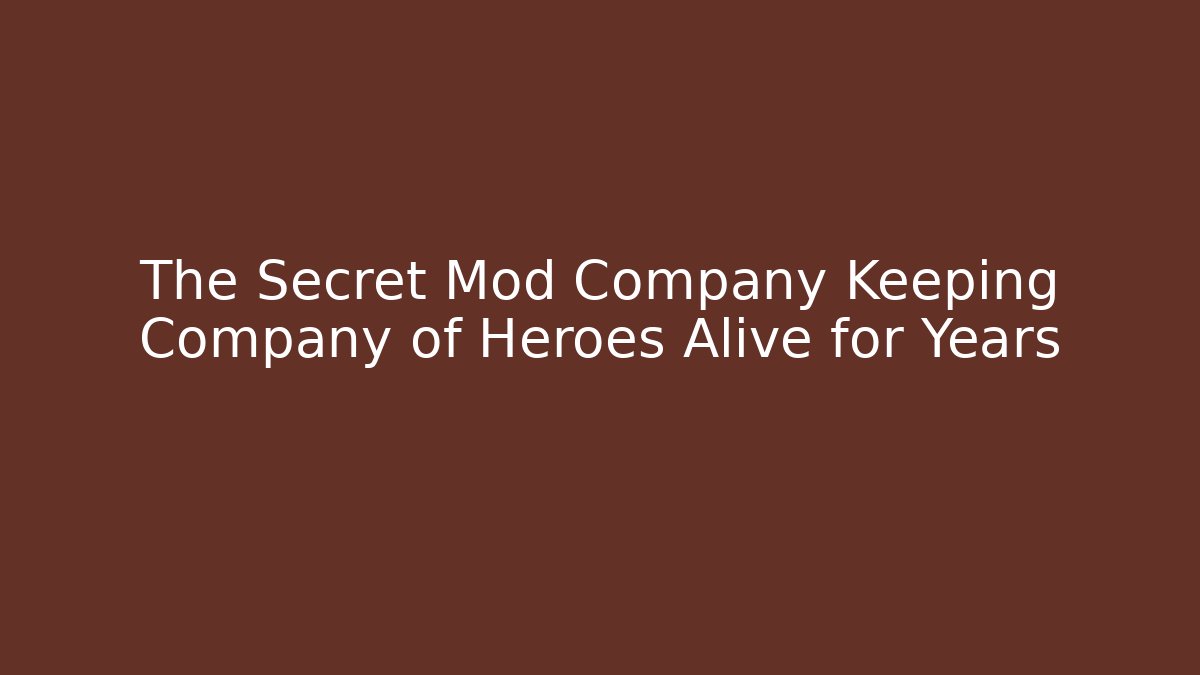The Secret Mod Company Keeping Company of Heroes Alive for Years
