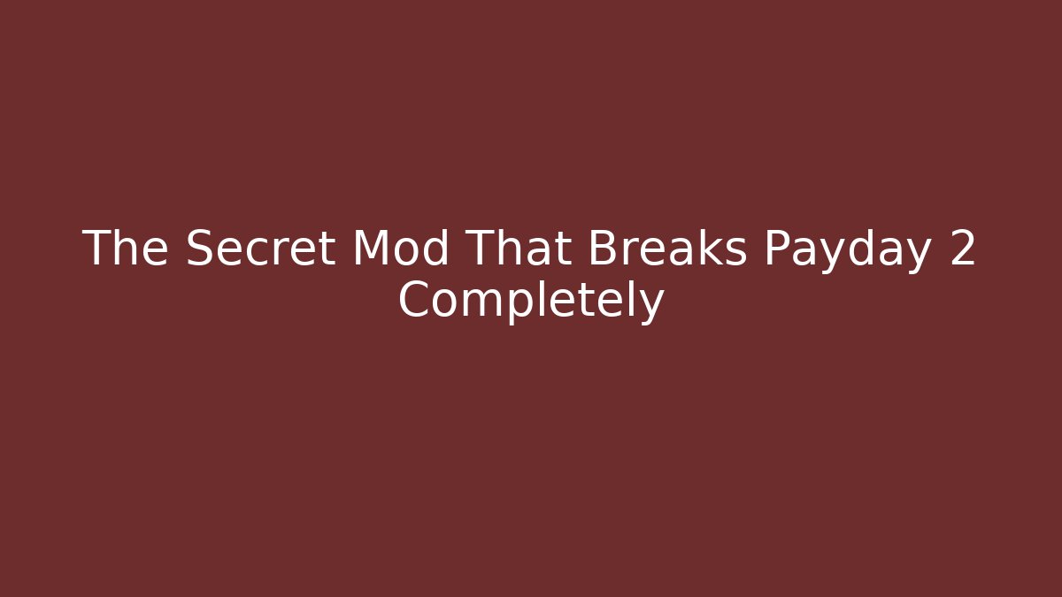 The Secret Mod That Breaks Payday 2 Completely