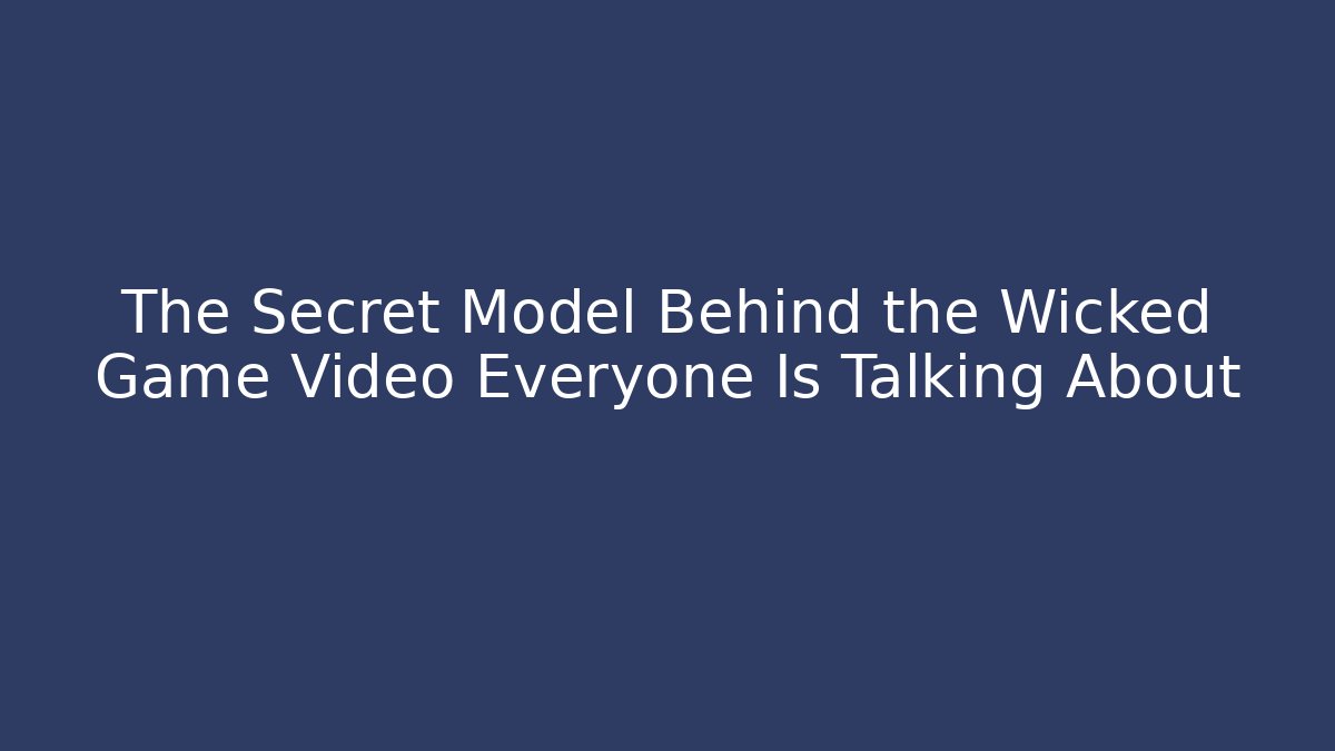 The Secret Model Behind the Wicked Game Video Everyone Is Talking About