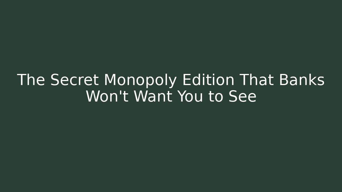 The Secret Monopoly Edition That Banks Won't Want You to See