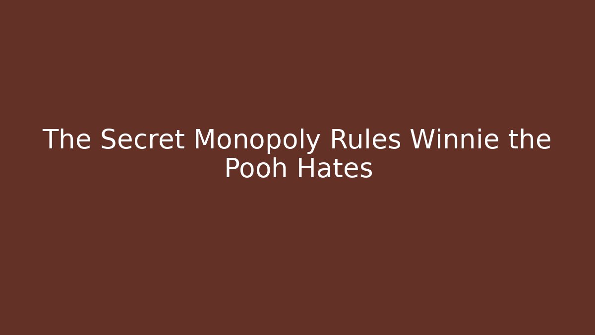 The Secret Monopoly Rules Winnie the Pooh Hates