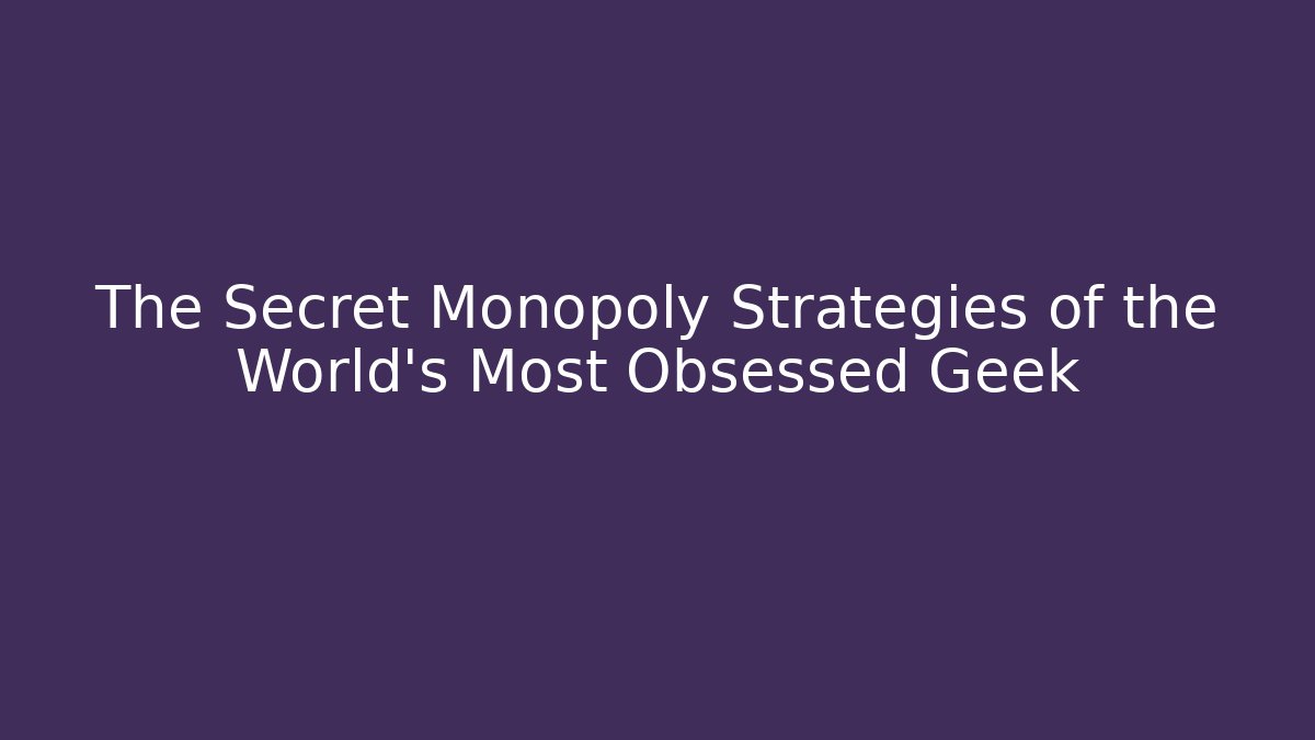 The Secret Monopoly Strategies of the World's Most Obsessed Geek
