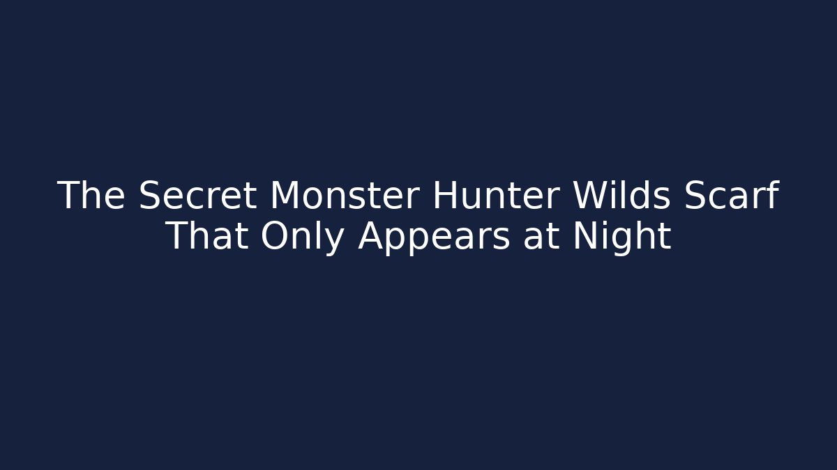 The Secret Monster Hunter Wilds Scarf That Only Appears at Night