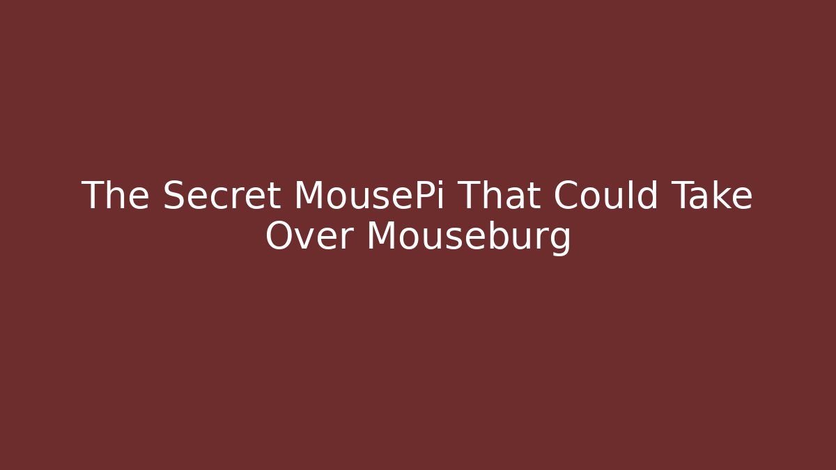 The Secret MousePi That Could Take Over Mouseburg