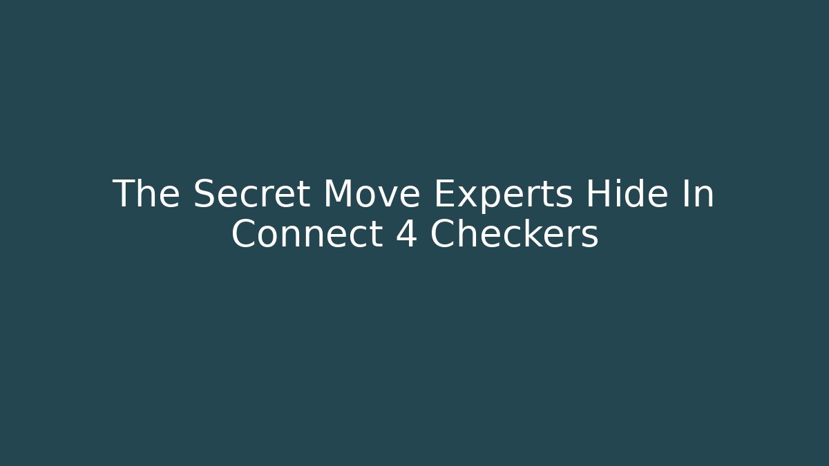 The Secret Move Experts Hide In Connect 4 Checkers