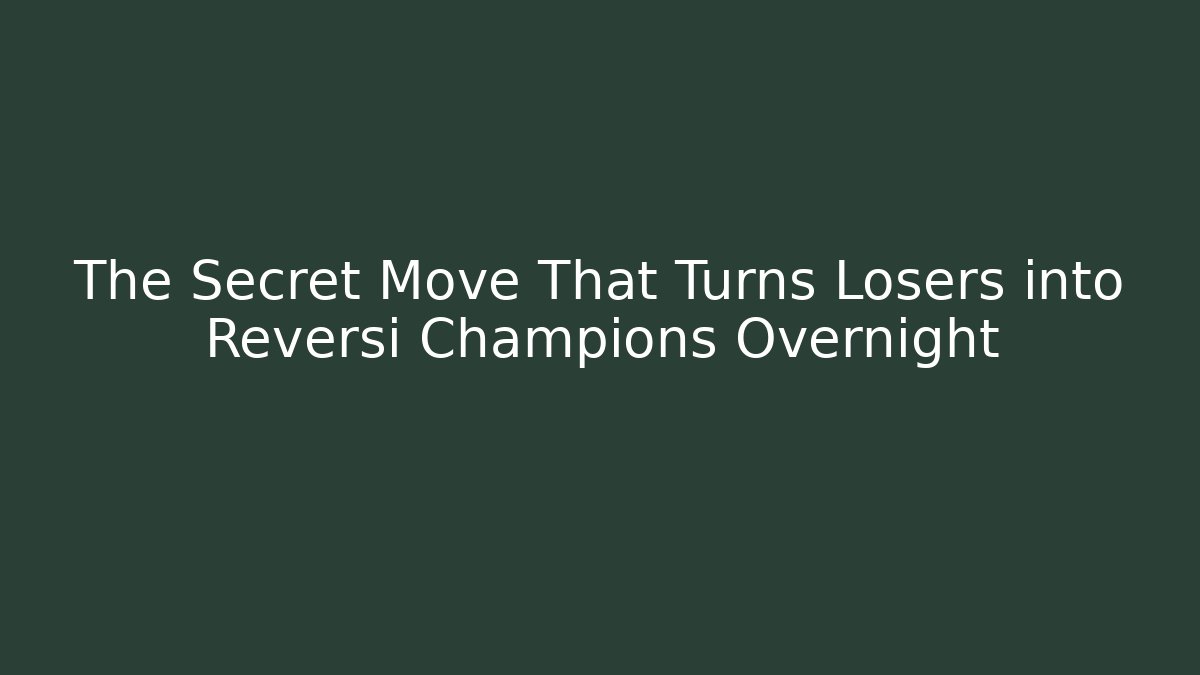 The Secret Move That Turns Losers into Reversi Champions Overnight