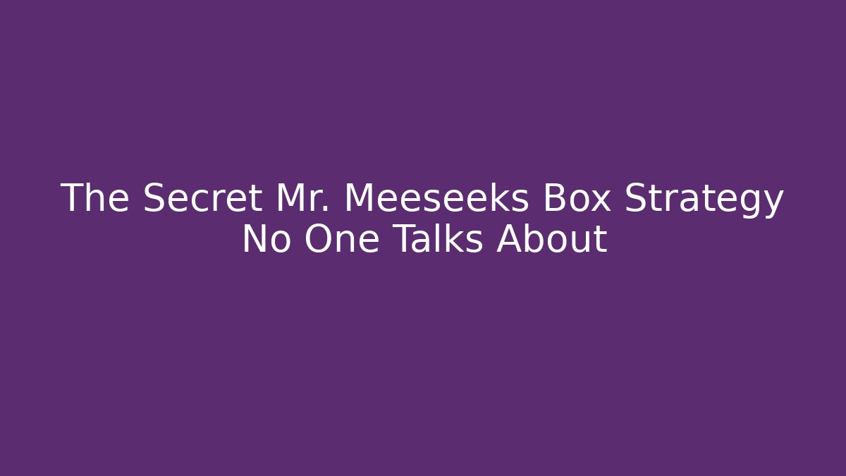 The Secret Mr. Meeseeks Box Strategy No One Talks About - Create More Assets