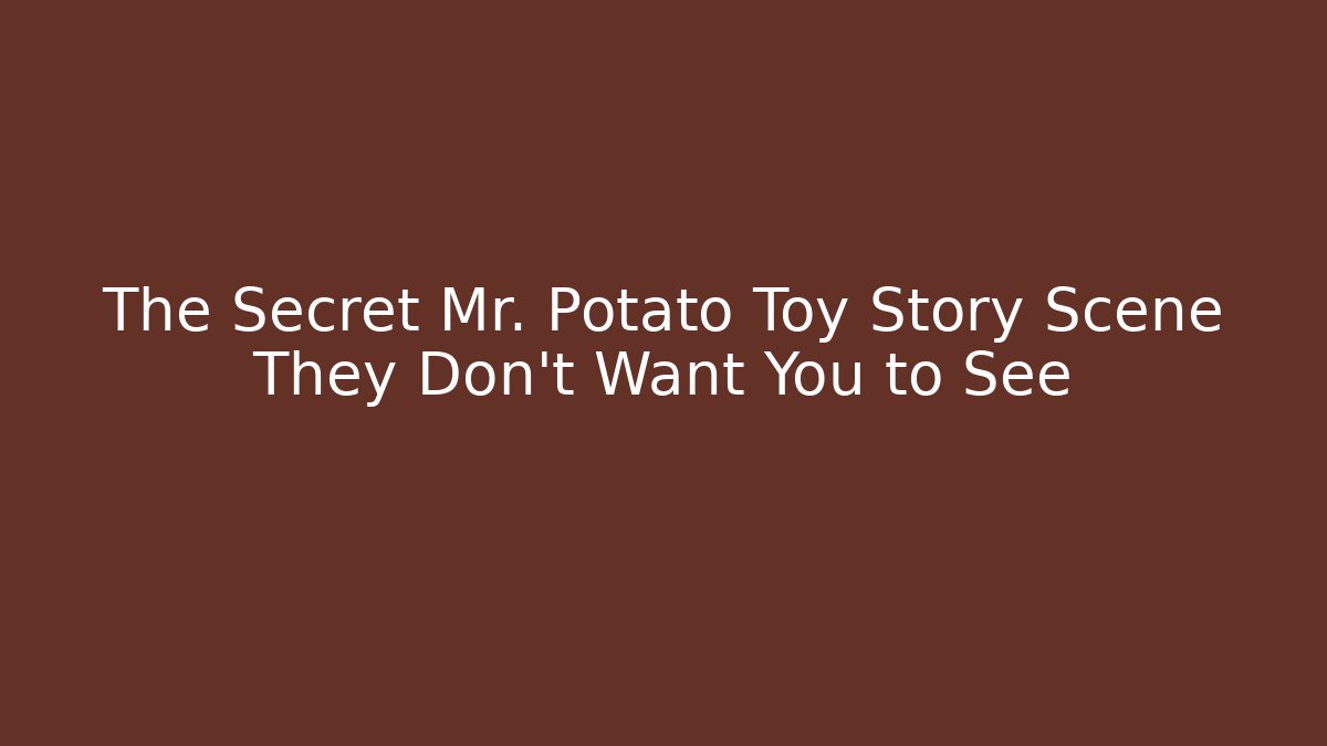 The Secret Mr. Potato Toy Story Scene They Don't Want You to See