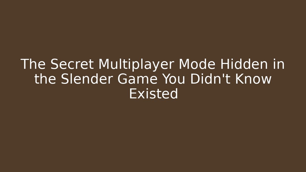 The Secret Multiplayer Mode Hidden in the Slender Game You Didn't Know Existed