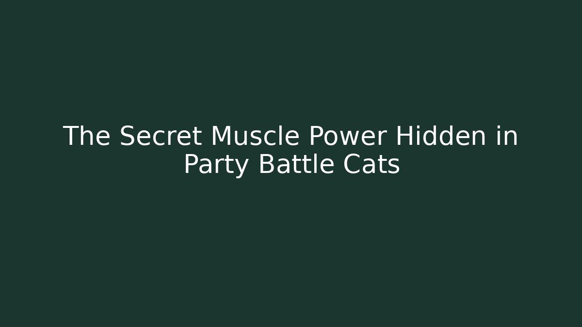 The Secret Muscle Power Hidden in Party Battle Cats