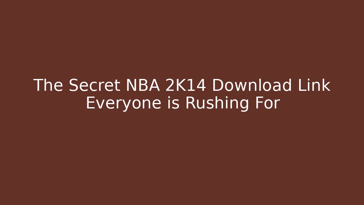 The Secret NBA 2K14 Download Link Everyone is Rushing For