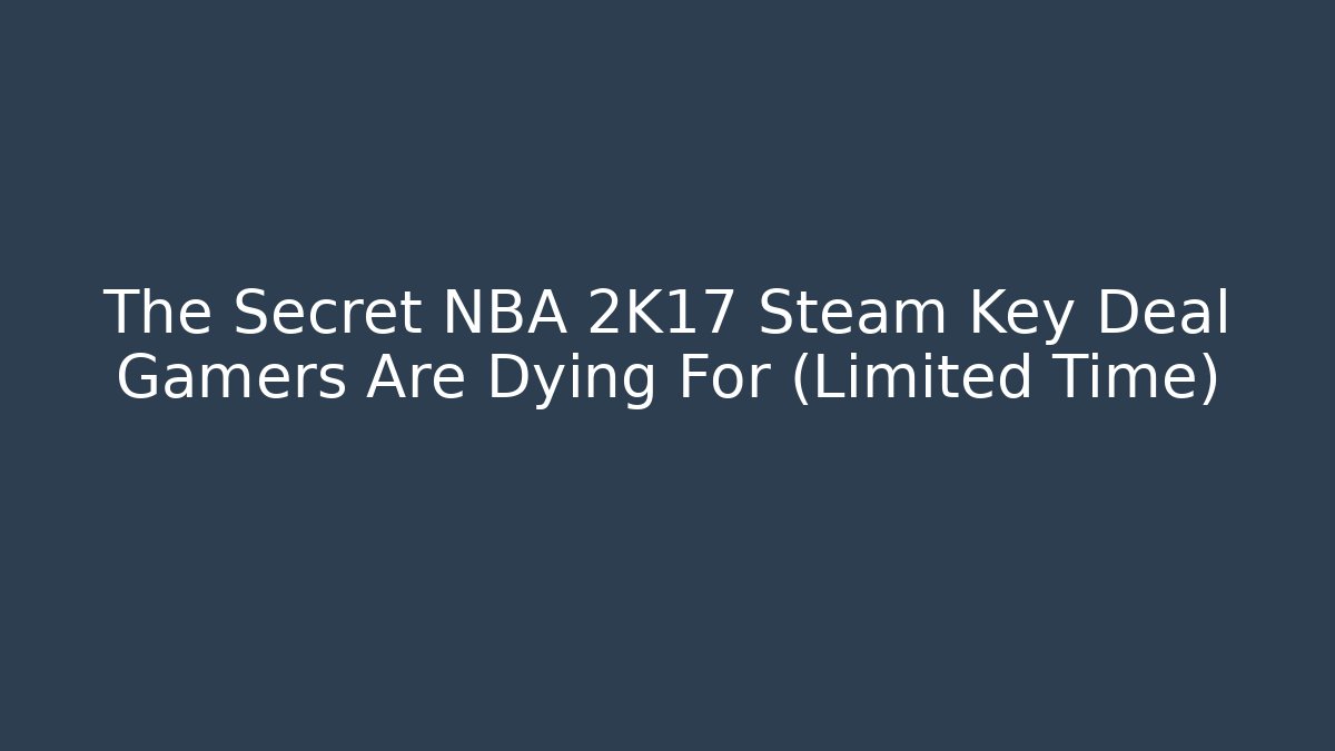 The Secret NBA 2K17 Steam Key Deal Gamers Are Dying For (Limited Time)