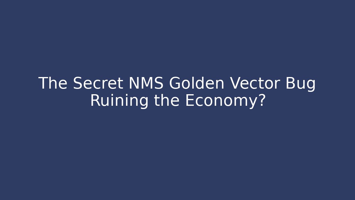 The Secret NMS Golden Vector Bug Ruining the Economy?