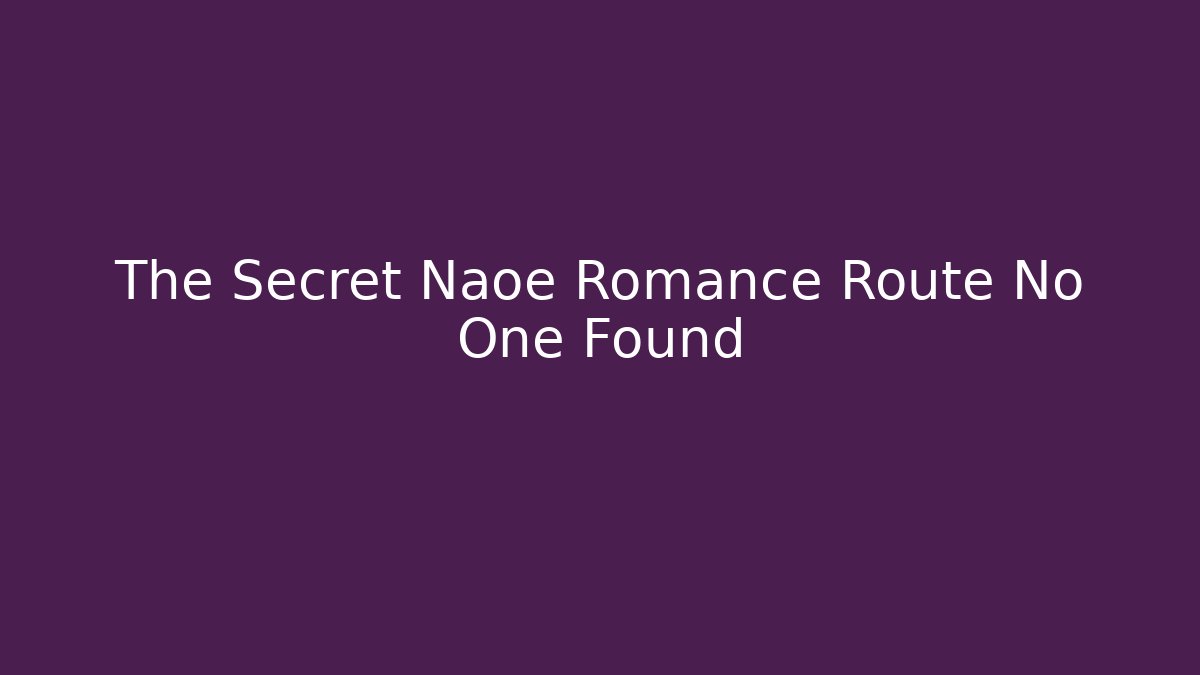 The Secret Naoe Romance Route No One Found