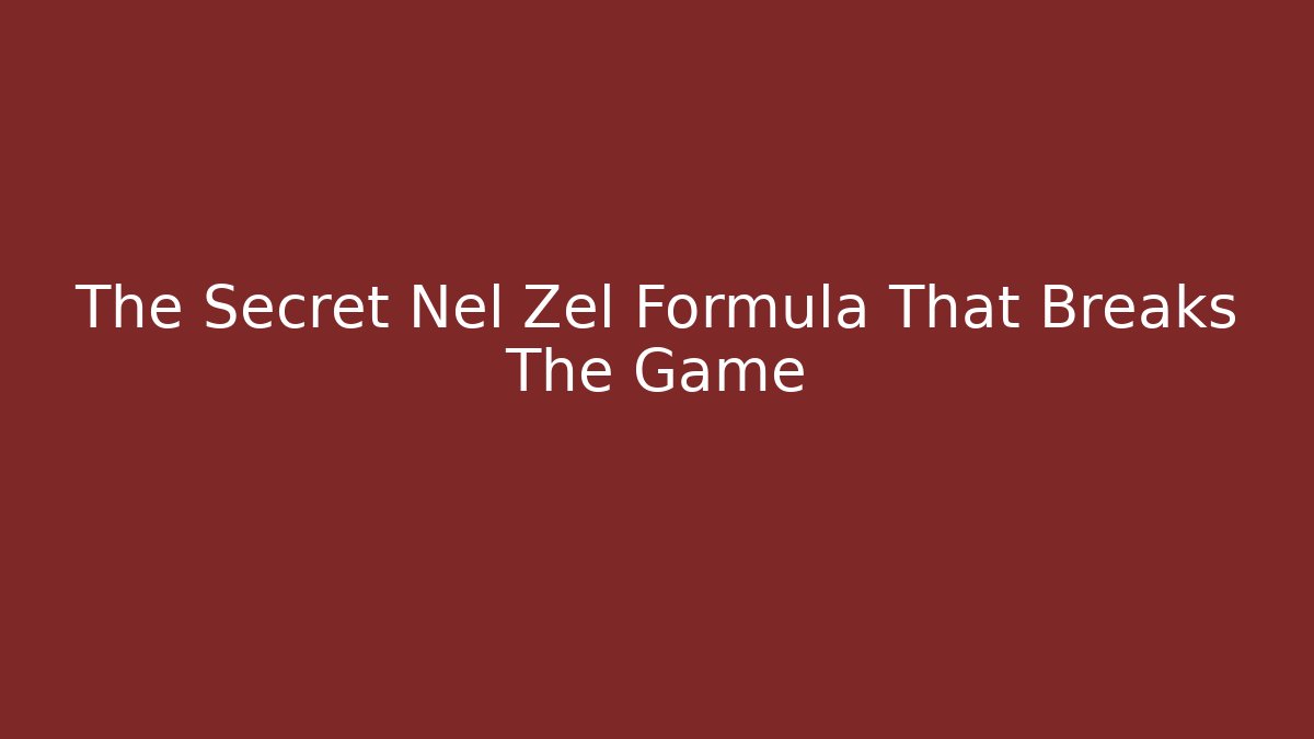 The Secret Nel Zel Formula That Breaks The Game