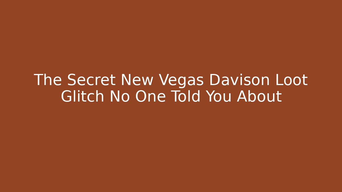The Secret New Vegas Davison Loot Glitch No One Told You About