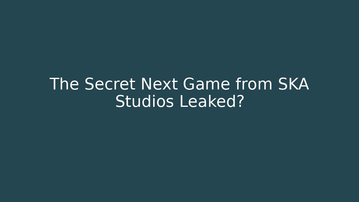 The Secret Next Game from SKA Studios Leaked?