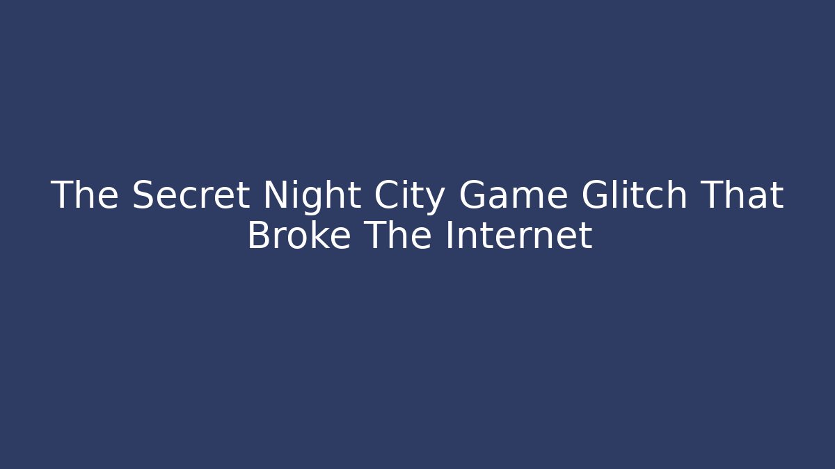 The Secret Night City Game Glitch That Broke The Internet