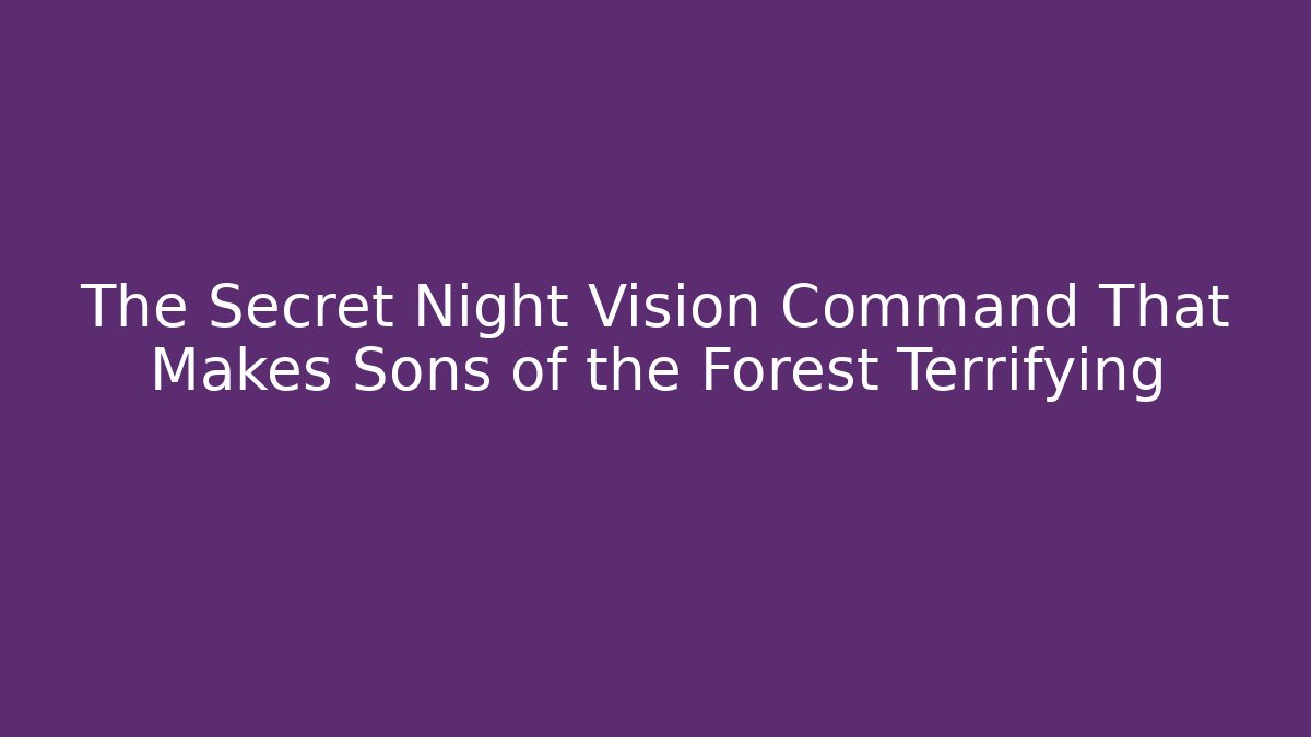 The Secret Night Vision Command That Makes Sons of the Forest Terrifying