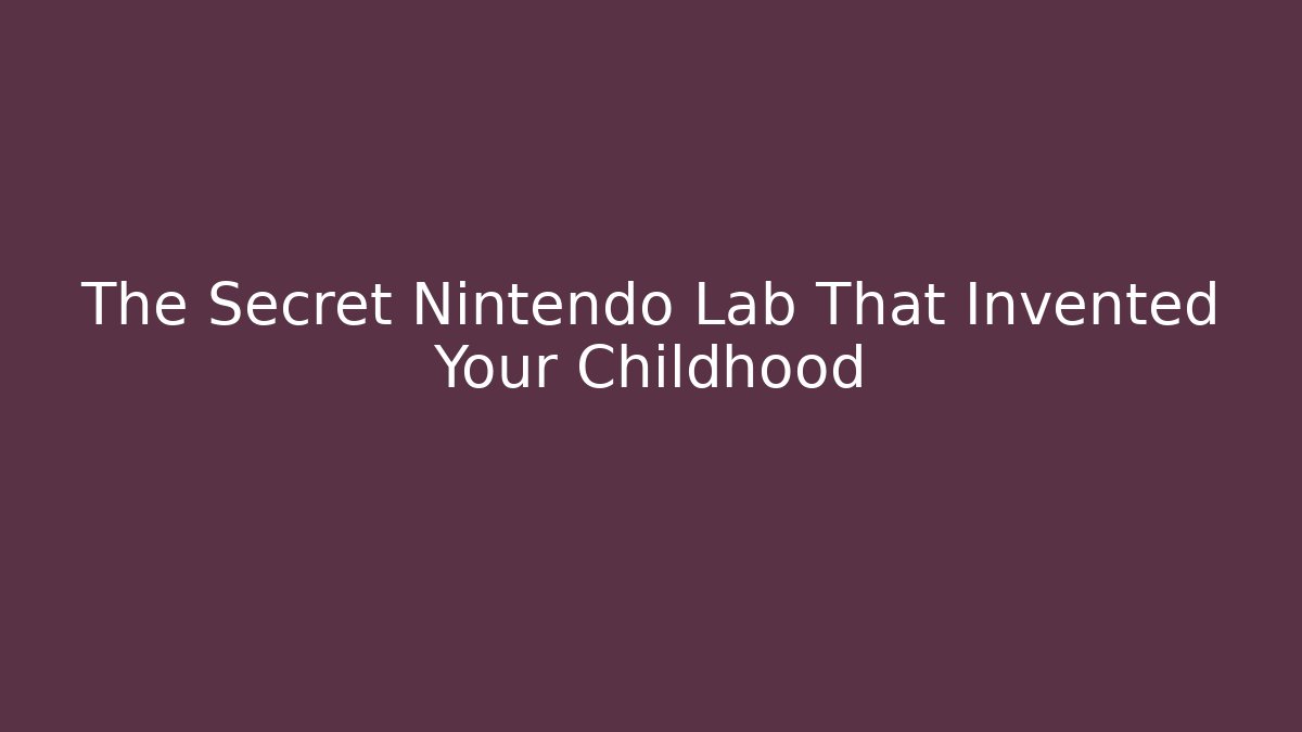 The Secret Nintendo Lab That Invented Your Childhood