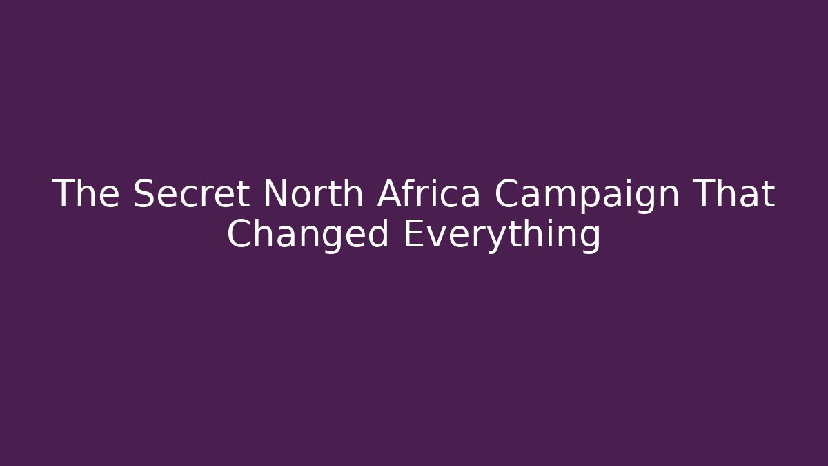 The Secret North Africa Campaign That Changed Everything