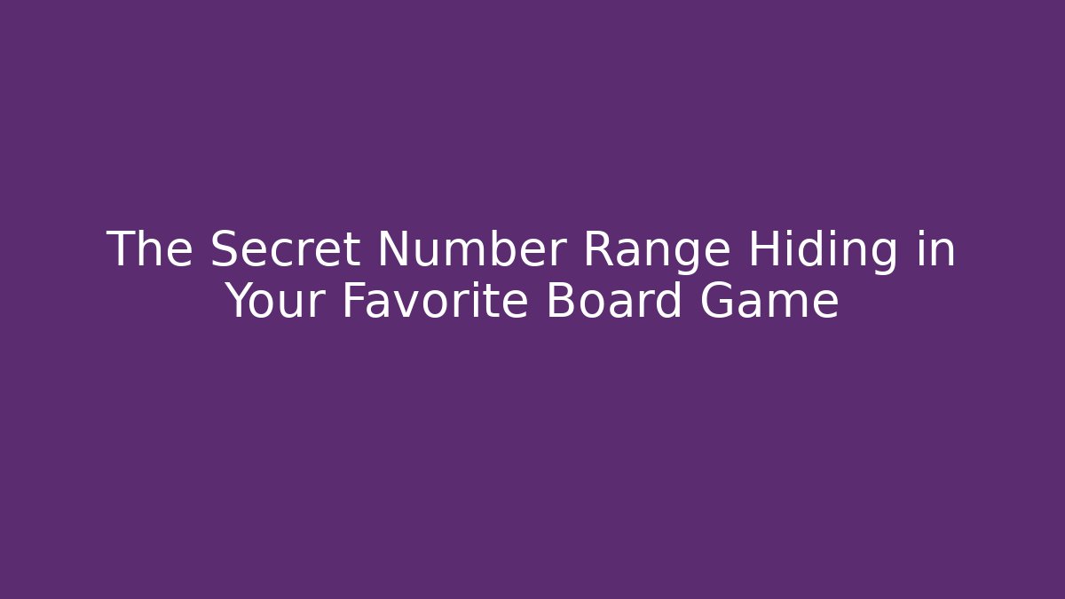 The Secret Number Range Hiding in Your Favorite Board Game