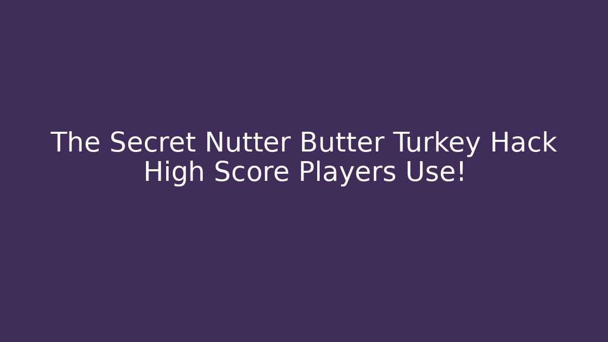 The Secret Nutter Butter Turkey Hack High Score Players Use!