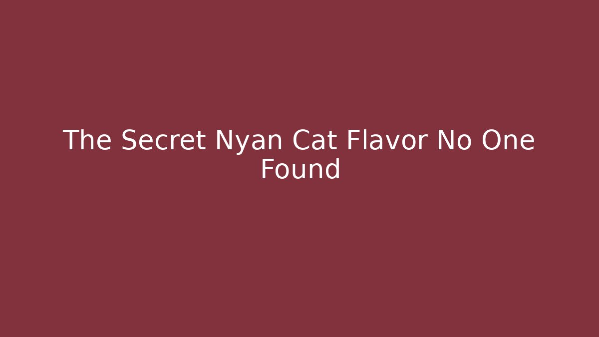 The Secret Nyan Cat Flavor No One Found