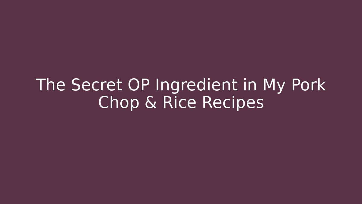 The Secret OP Ingredient in My Pork Chop & Rice Recipes