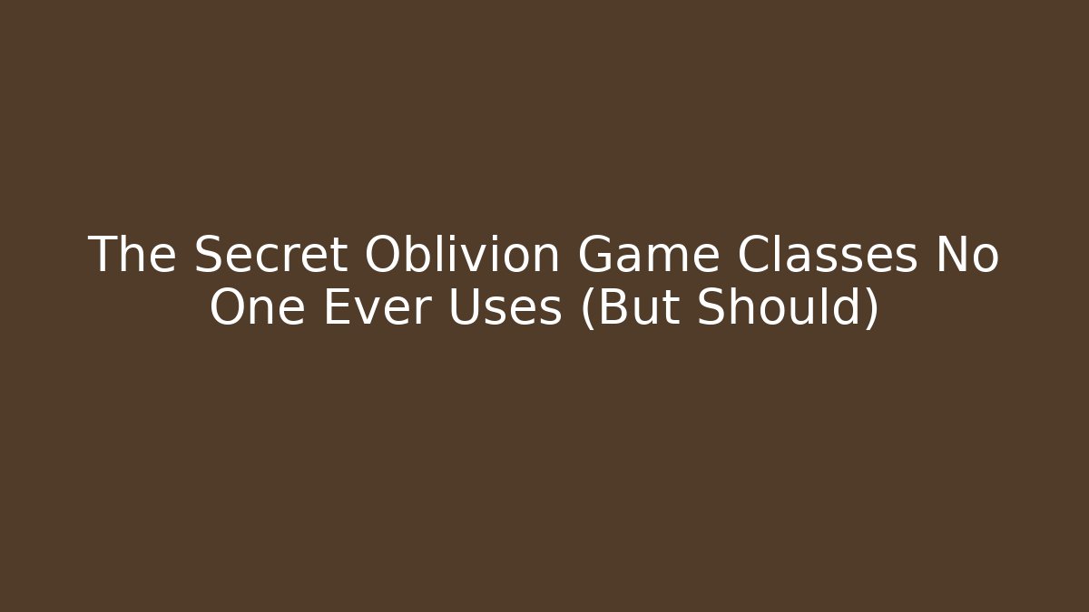 The Secret Oblivion Game Classes No One Ever Uses (But Should)
