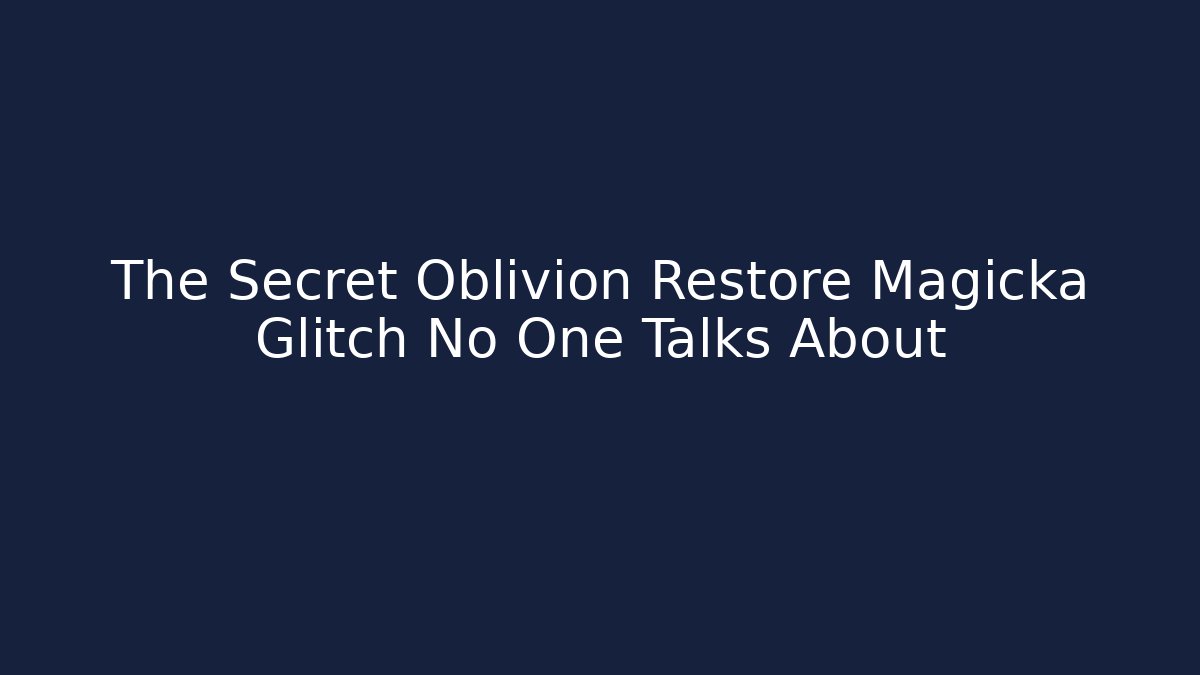 The Secret Oblivion Restore Magicka Glitch No One Talks About