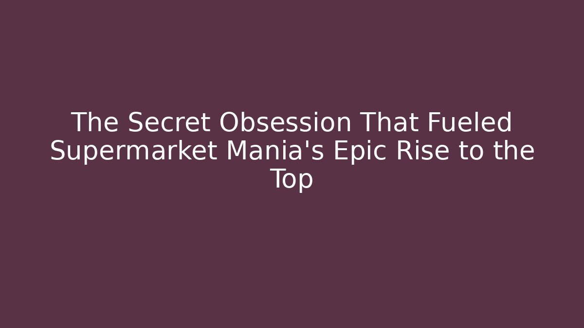 The Secret Obsession That Fueled Supermarket Mania's Epic Rise to the Top