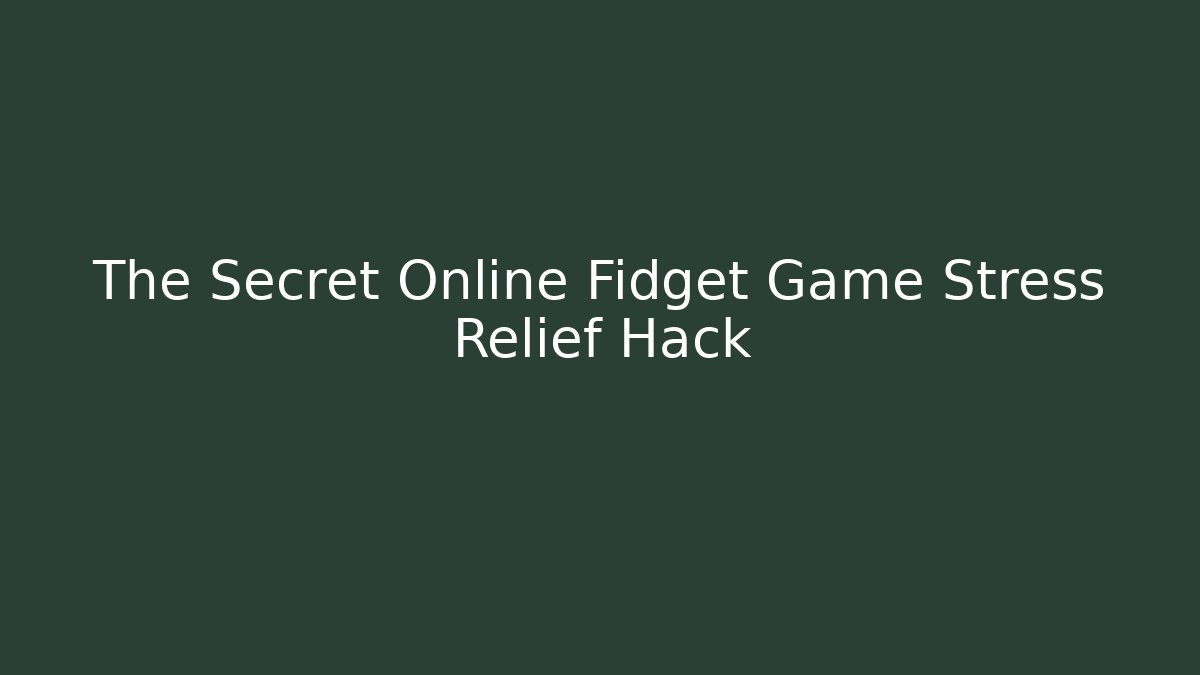 The Secret Online Fidget Game Stress Relief Hack