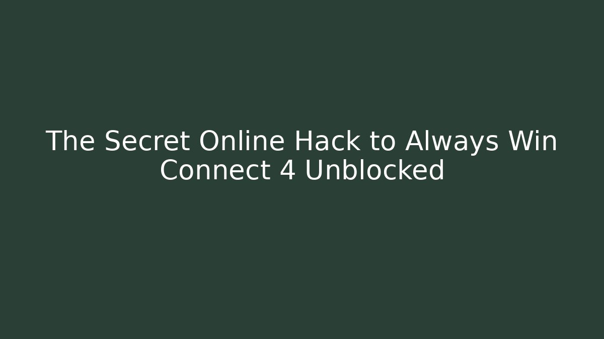 The Secret Online Hack to Always Win Connect 4 Unblocked