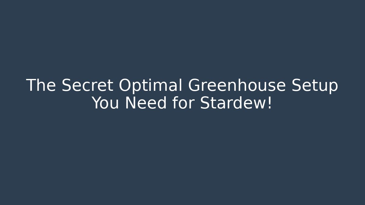 The Secret Optimal Greenhouse Setup You Need for Stardew!