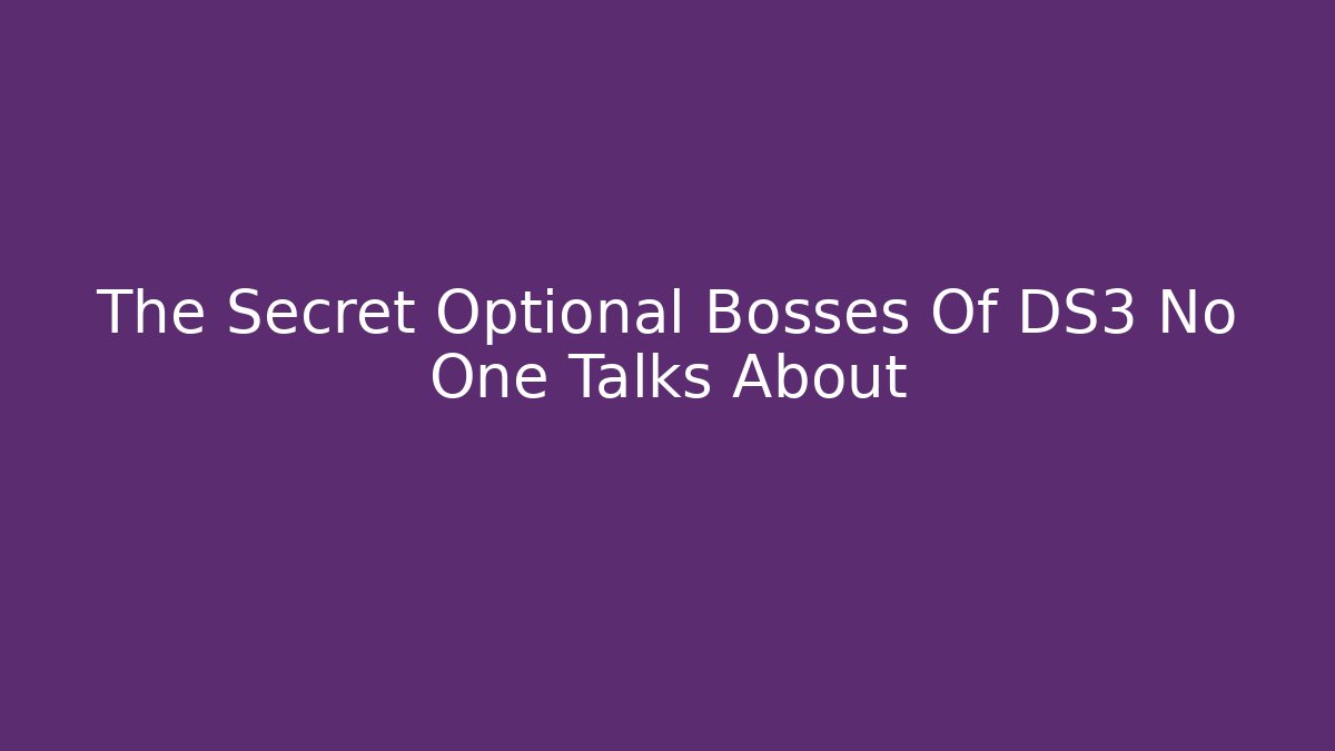 The Secret Optional Bosses Of DS3 No One Talks About
