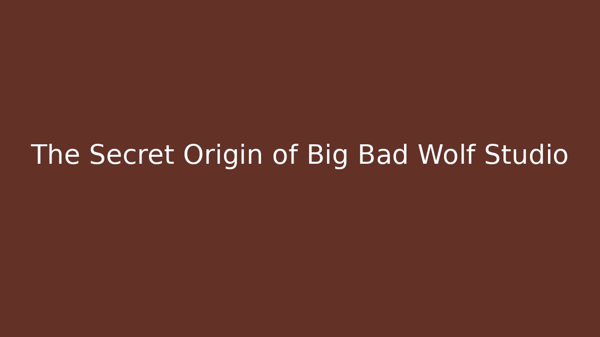 The Secret Origin of Big Bad Wolf Studio