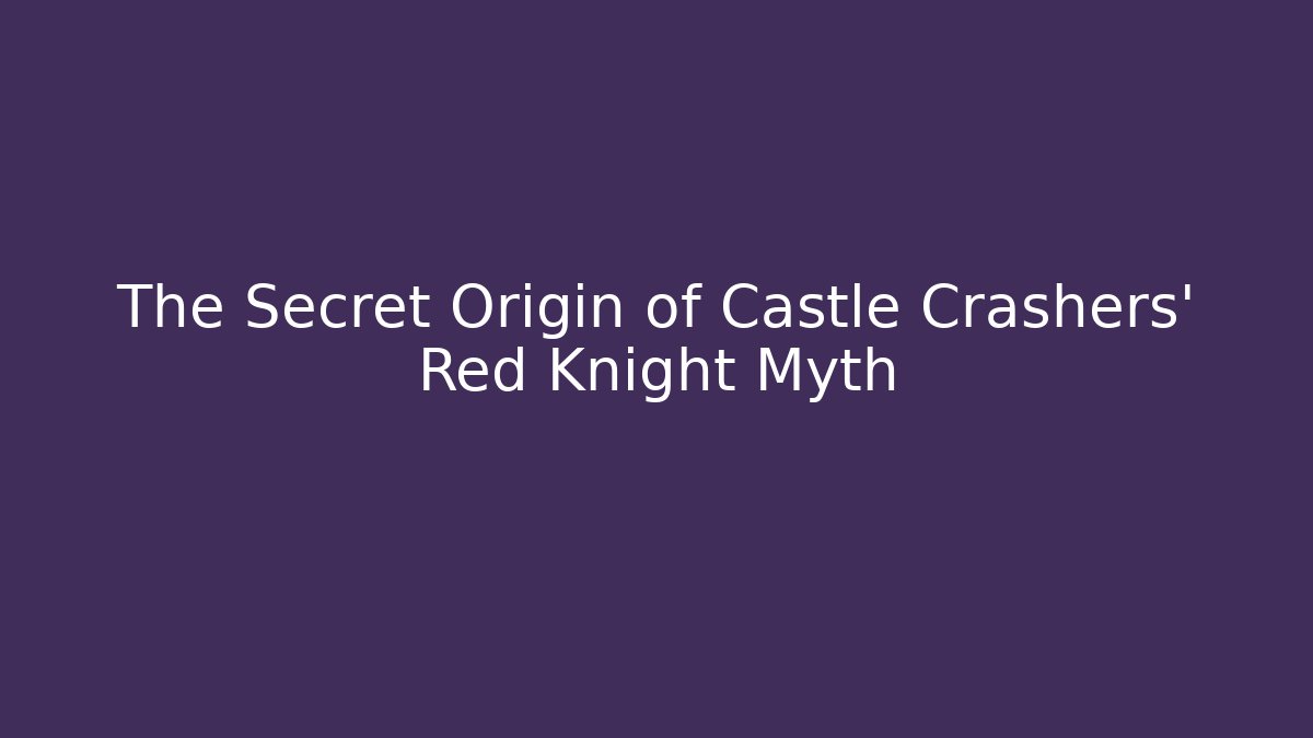 The Secret Origin of Castle Crashers' Red Knight Myth
