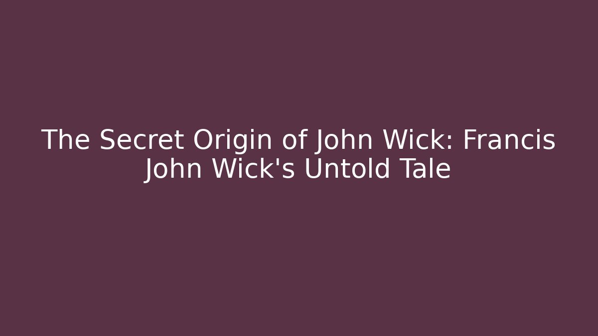 The Secret Origin of John Wick: Francis John Wick's Untold Tale