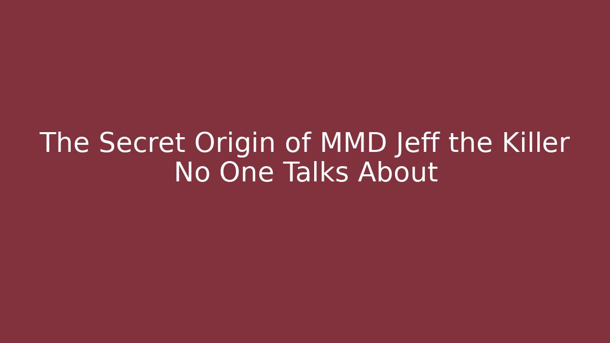 The Secret Origin of MMD Jeff the Killer No One Talks About