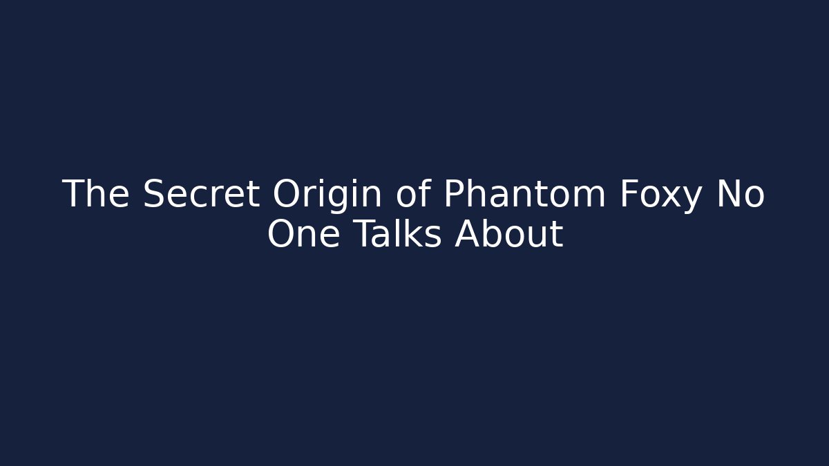 The Secret Origin of Phantom Foxy No One Talks About