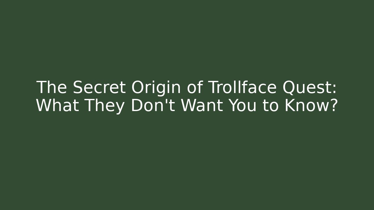 The Secret Origin of Trollface Quest: What They Don’t Want You to Know?