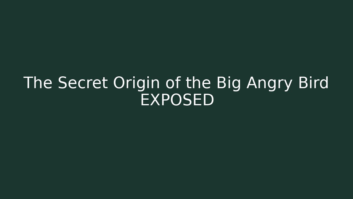 The Secret Origin of the Big Angry Bird EXPOSED