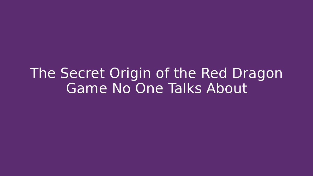 The Secret Origin of the Red Dragon Game No One Talks About