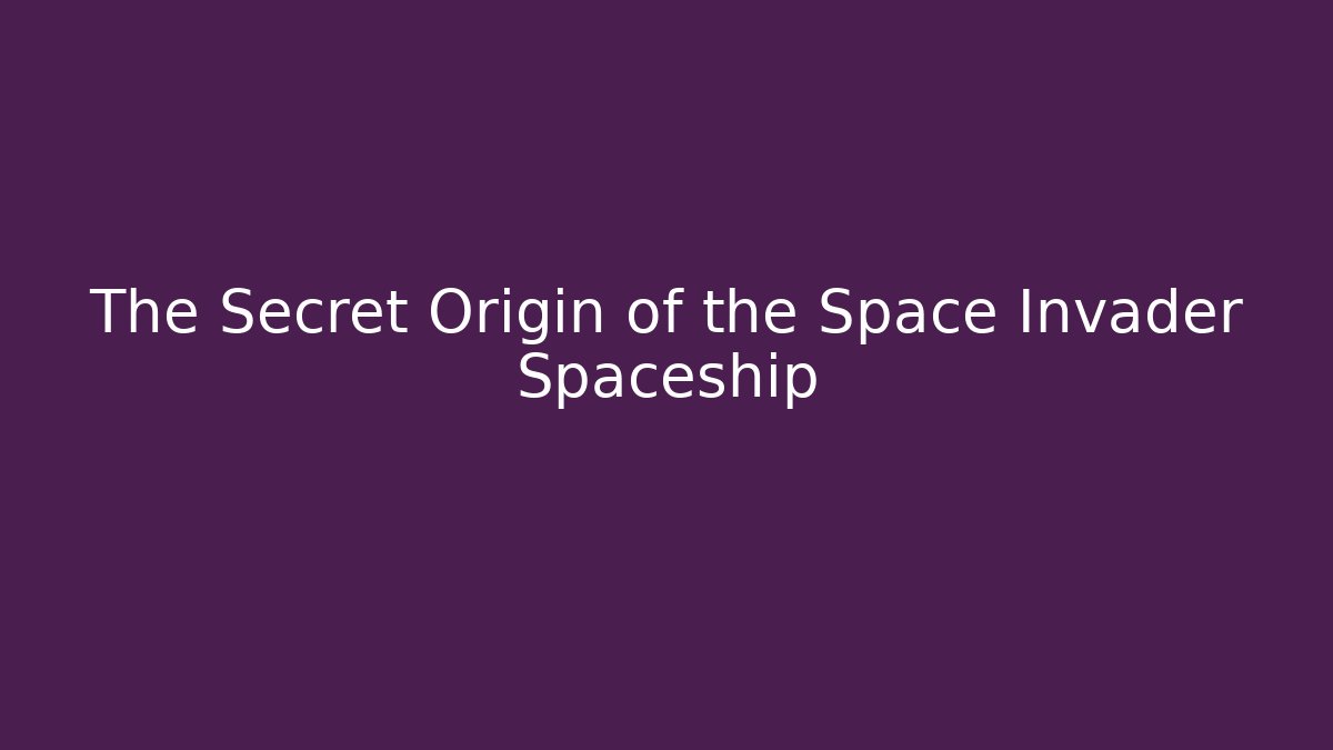 The Secret Origin of the Space Invader Spaceship