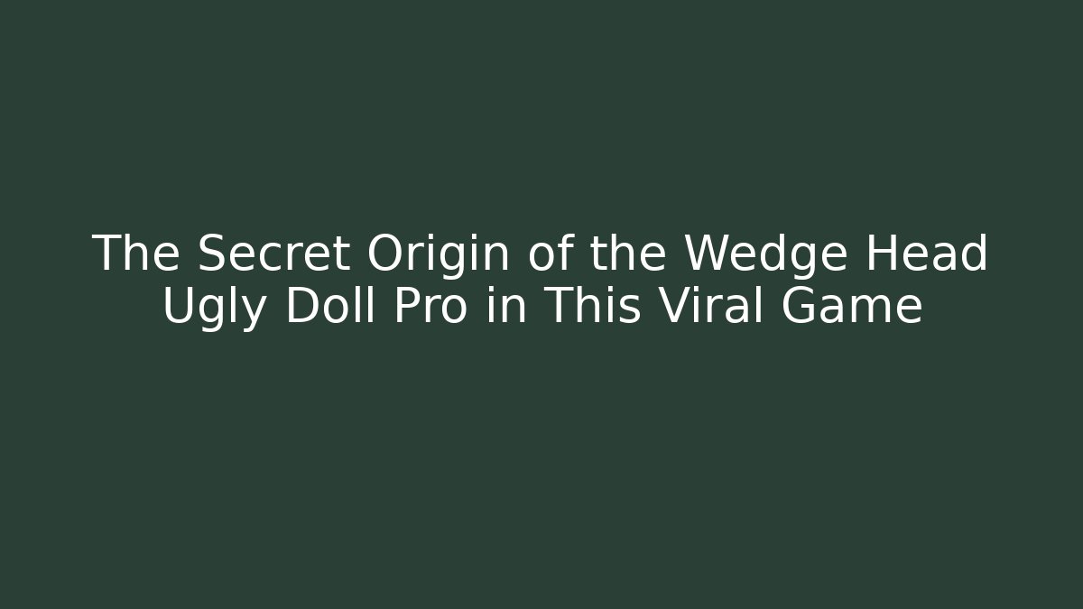 The Secret Origin of the Wedge Head Ugly Doll Pro in This Viral Game