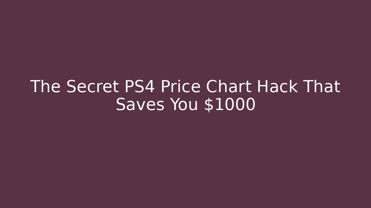 The Secret PS4 Price Chart Hack That Saves You $1000