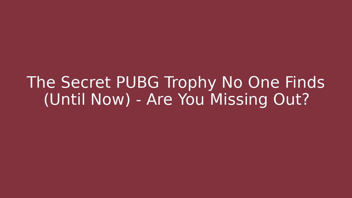 The Secret PUBG Trophy No One Finds (Until Now) – Are You Missing Out?