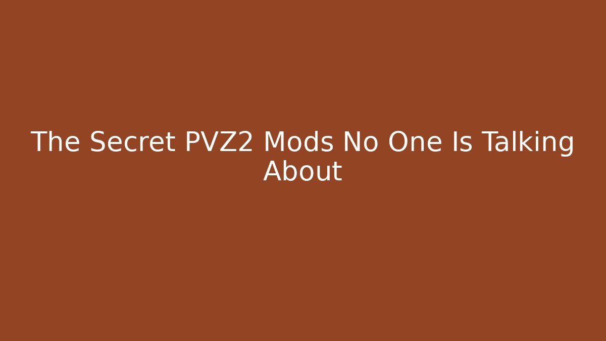 The Secret PVZ2 Mods No One Is Talking About
