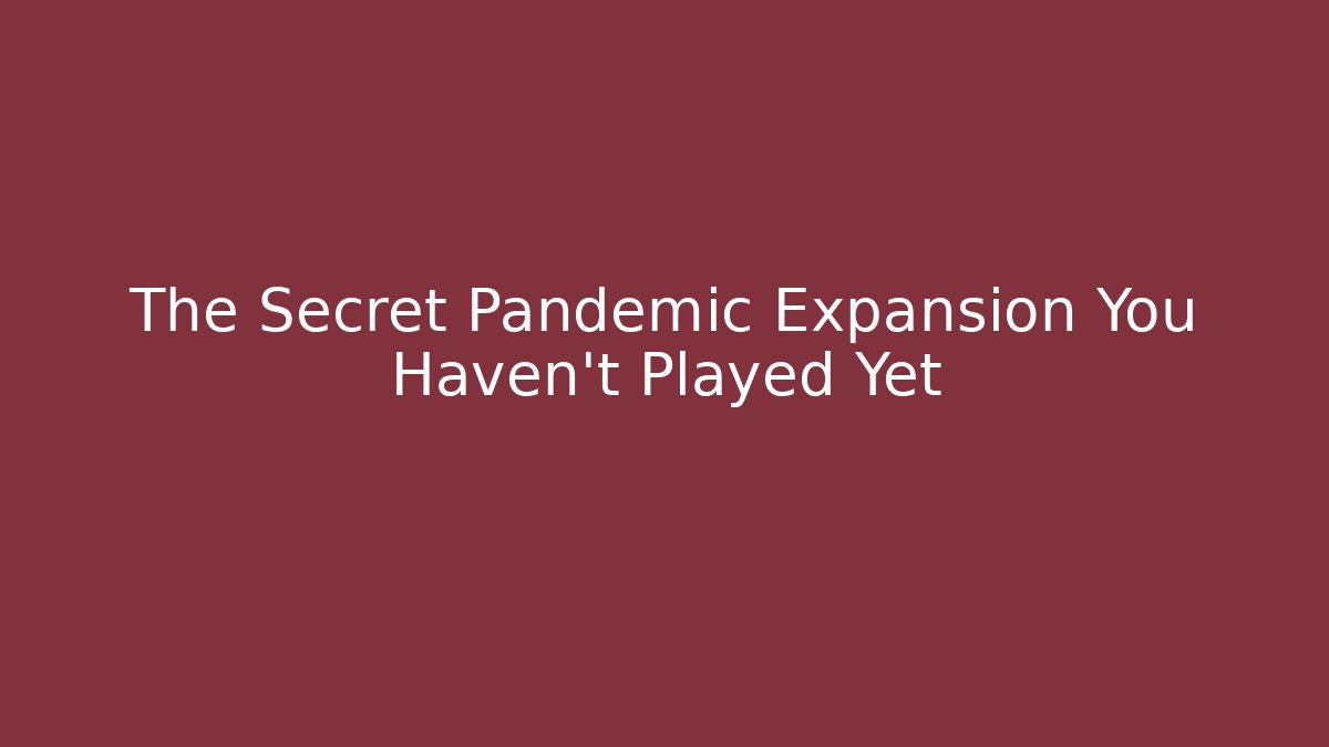 The Secret Pandemic Expansion You Haven't Played Yet
